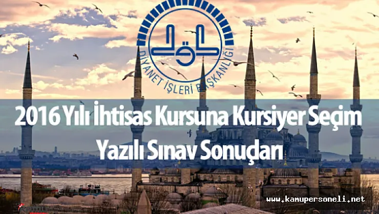 DİB  2016 Yılı İhtisas Kursuna Kursiyer Seçim Yazılı Sınav Sonuçları