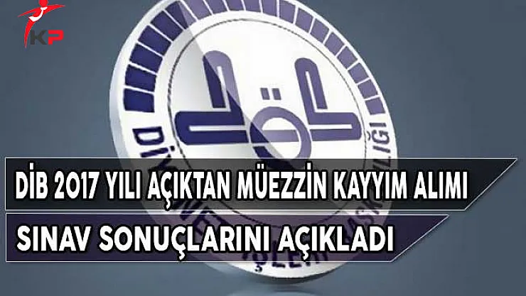 DİB 2017 Yılı Açıktan Müezzin Kayyım Alımı Sınav Sonuçlarını Açıkladı