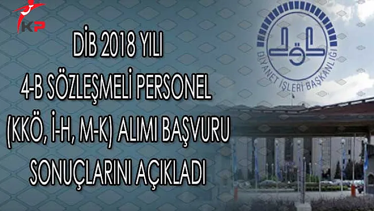 DİB 2018 Yılı 4-B Sözleşmeli Personel (KKÖ, İ-H, M-K) Alımı Başvuru Sonuçlarını Açıkladı