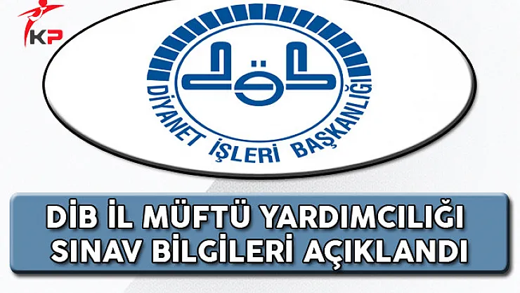 DİB İl Müftü Yardımcılığı (Bayan) Sınav Bilgileri Açıklandı