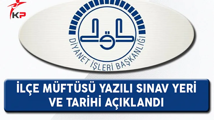 DİB İlçe Müftüsü Alımı Yazılı Sınav Yer ve Tarihi Açıklandı