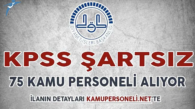 DİB KPSS Şartsız 75 Kamu Personeli Alımı Yapıyor ! Başvurular Ne Zaman Sona Erecek?