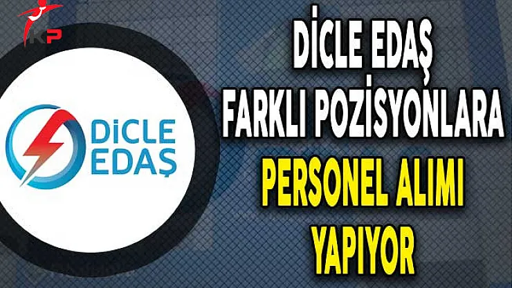 Dicle EDAŞ Farklı Pozisyonlara Personel Alımı Yapıyor