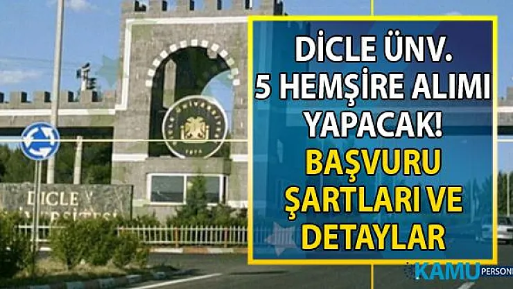 Dicle Üniversitesi Lisans mezunu 5 Hemşire alımı yapacak! Sözleşmeli personel alımı başvuru şartları