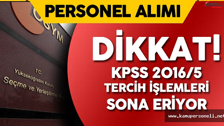 Dikkat! KPSS 2016/5 Tercih İşlemleri Sona Eriyor