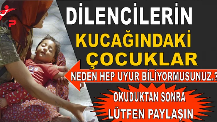 Dilencilerin kucağındaki bebekler neden sürekli uyur?