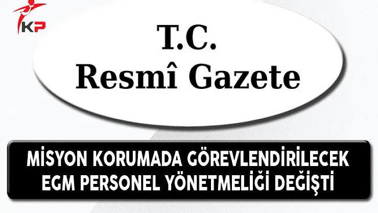 Dış Temsilciliklerin Korunmasına Görevlendirilecek EGM Personeli Yönetmeliği Değişti