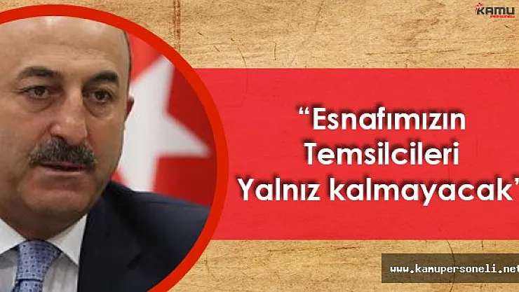 Dışişleri Bakanı Çavuşoğlu:" Esnaf Ne Kadar Dinamik Olursa"
