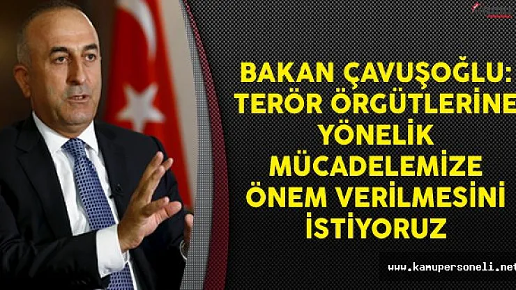 Dışişleri Bakanı Mevlüt Çavuşoğlu: Terör Örgütlerine Yönelik Mücadelemize Önem Verilmesini İstiyoruz
