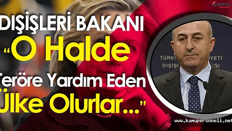 Dışişleri Bakanı " O Halde ABD Teröre Destek Veren Ülke Durumuna Düşer"