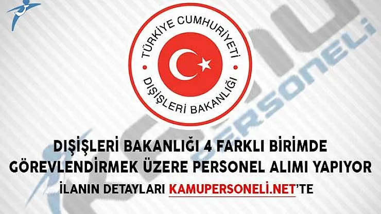 Dışişleri Bakanlığı 4 Farklı Birimde Görevlendirmek Üzere Personel Alımı Yapıyor