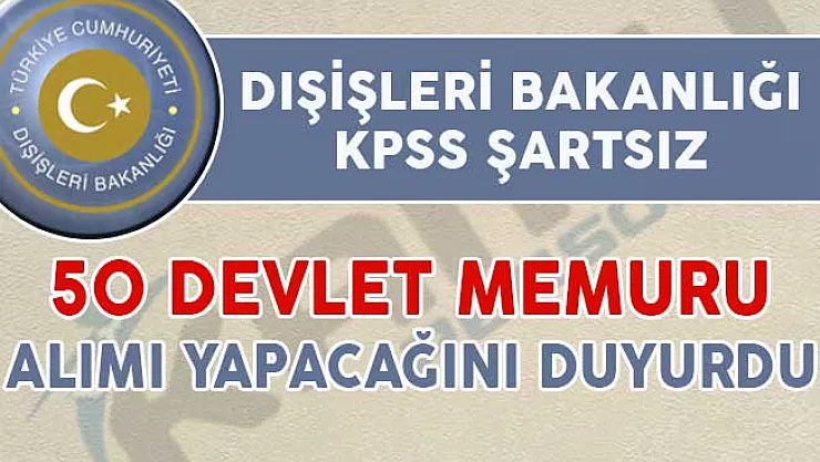 Dışişleri Bakanlığı 50 Devlet Memuru Alıyor (KPSS Şartı Yok)