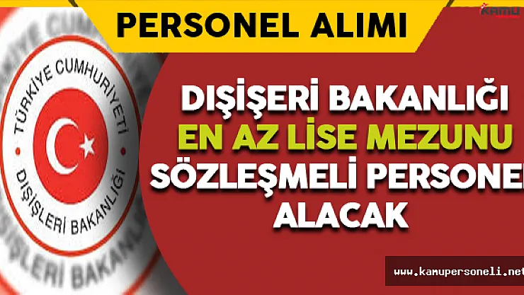 Dışişleri Bakanlığı En Az Lise Mezunu Sözleşmeli Personel Alacak