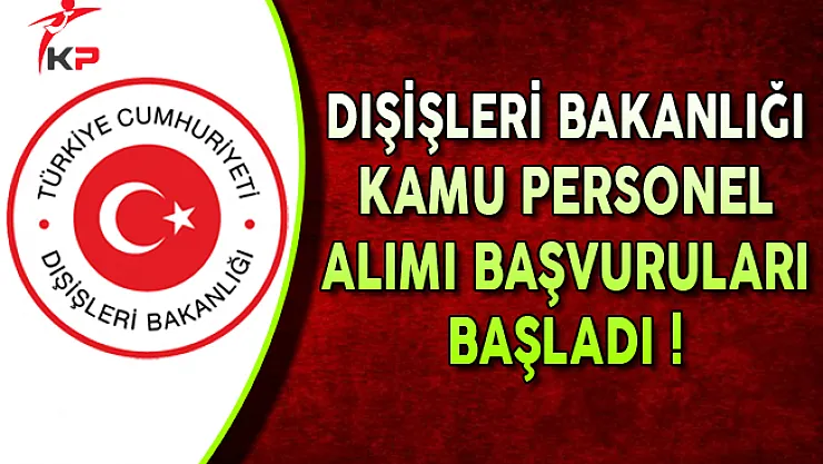 Dışişleri Bakanlığı Kamu Personel Alımı Başvuruları Başladı