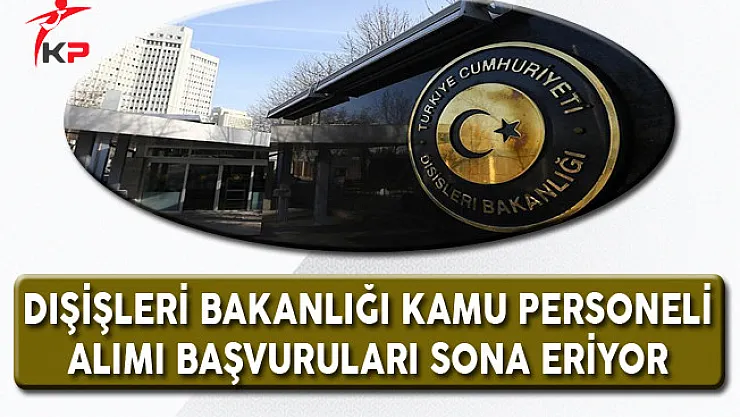 Dışişleri Bakanlığı Kamu Personeli Alımı Başvuruları Sona Eriyor