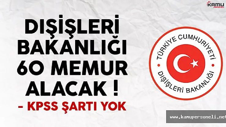 Dışişleri Bakanlığı KPSS şartsız 60 memur alım ilanı yayımlandı