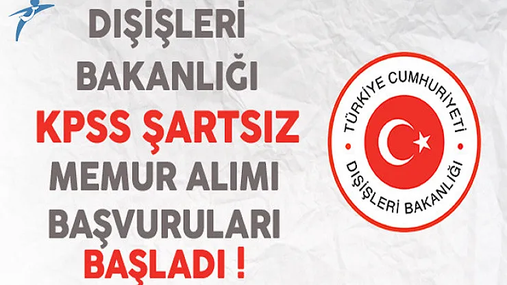 Dışişleri Bakanlığı KPSS Şartsız Memur Alımı Başvuruları Başladı