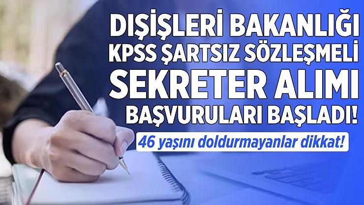 Dışişleri Bakanlığı KPSS şartsız sözleşmeli sekreter başvuruları başladı! 46 yaşını doldurmayan adaylar başvurabilir!