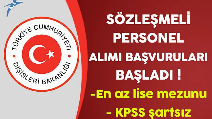 Dışişleri Bakanlığı KPSS Şartsız Sözleşmeli Memur Personel Alımı Başvuruları Başladı