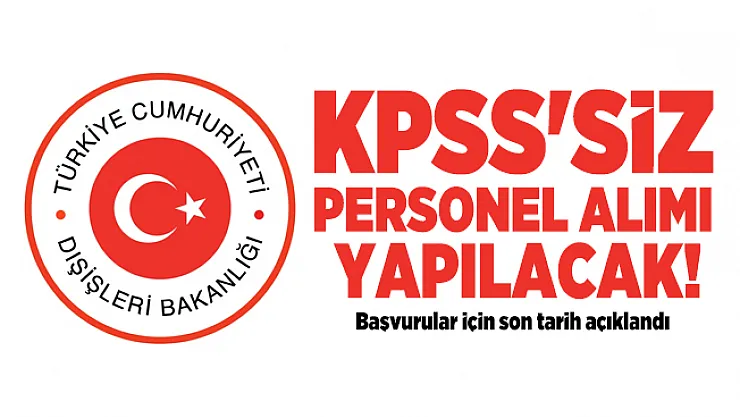 Dışişleri Bakanlığı KPSS'siz personel alım yapacak! Başvurular için son tarih açıklandı