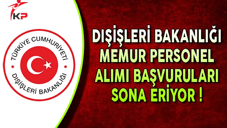 Dışişleri Bakanlığı Memur Personel Alımında Son Gün (En Az Lise Mezunu)