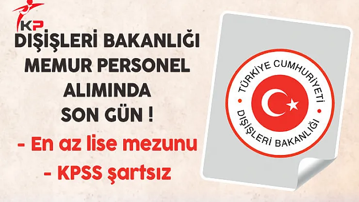 Dışişleri Bakanlığı Memur Personel Alımında Son Gün !