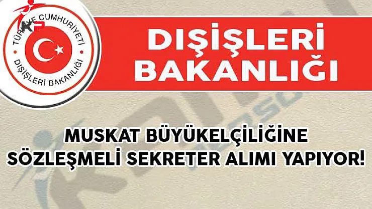 Dışişleri Bakanlığı Muskat Büyükelçiliğinde Görevlendirmek Üzere Sözleşmeli Sekreter Alımı Yapıyor!