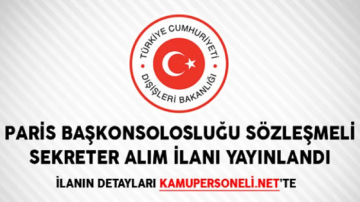 Dışişleri Bakanlığı Paris Başkonsolosluğu Sözleşmeli Sekreter Alım İlanı Yayınlandı