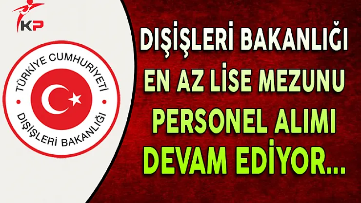 Dışişleri Bakanlığı Sözleşmeli Kamu Personeli Alımı Devam Ediyor