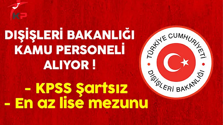 Dışişleri Bakanlığı Sözleşmeli Kamu Personeli Alıyor