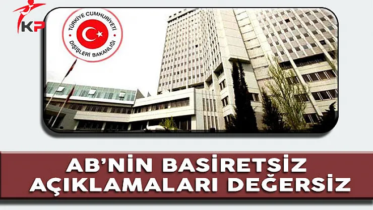 Dışişleri Bakanlığı'ndan AB'ye Tepki: 'AB'nin Basiretsiz Açıklamaları Değersiz.'