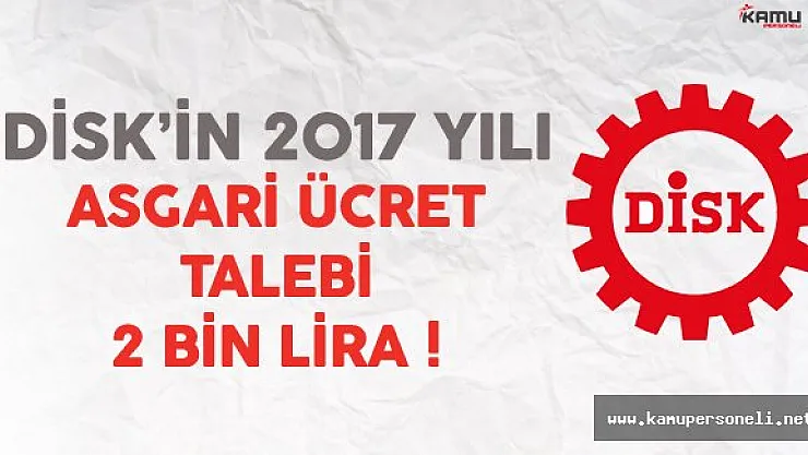 DİSK'in 2017 Yılı İçin Asgari Ücret Talebi 2 Bin TL !