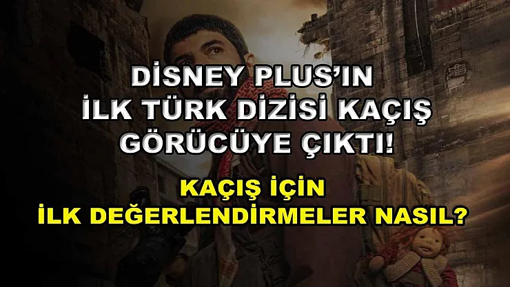 Disney Plus'ın ilk Türk dizisi Kaçış görücüye çıktı! Kaçış için ilk değerlendirmeler nasıl?