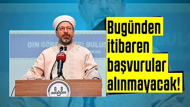 Diyanet İşleri Başkanı Ali Erbaş duyurdu: Bugünden itibaren başvurular alınmayacak!