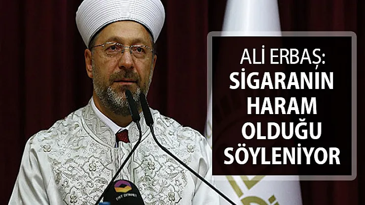 Diyanet İşleri Başkanı Ali Erbaş: Sigaranın Haram Olduğu Söyleniyor