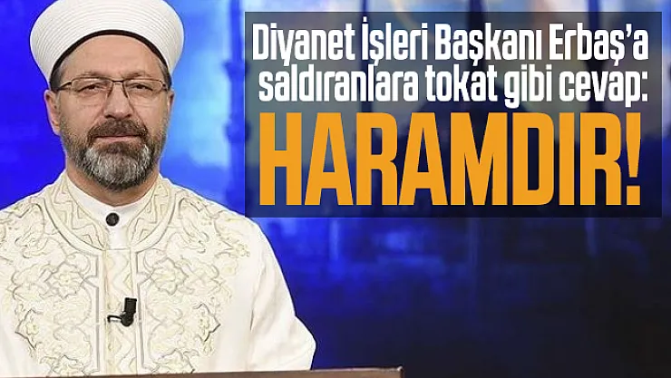 Diyanet İşleri Başkanı Erbaş'a saldıranlara tokat gibi cevap: Haramdır!