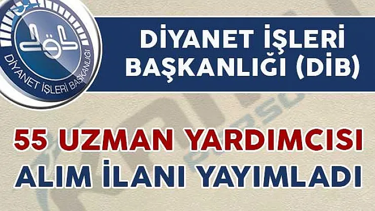 Diyanet İşleri Başkanlığı (DİB) 55 Uzman Yardımcısı Alım İlanı Yayımladı