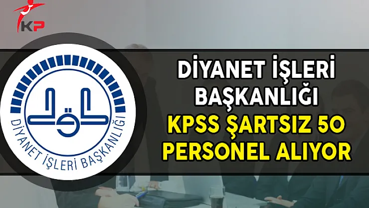 Diyanet İşleri Başkanlığı (DİB) KPSS Şartsız 50 Personel Alımı Yapıyor