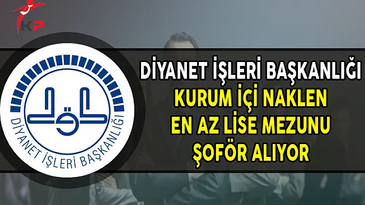 Diyanet İşleri Başkanlığı (DİB) Kurum İçi En Az Lise Mezunu Şoför Alımı Yapıyor