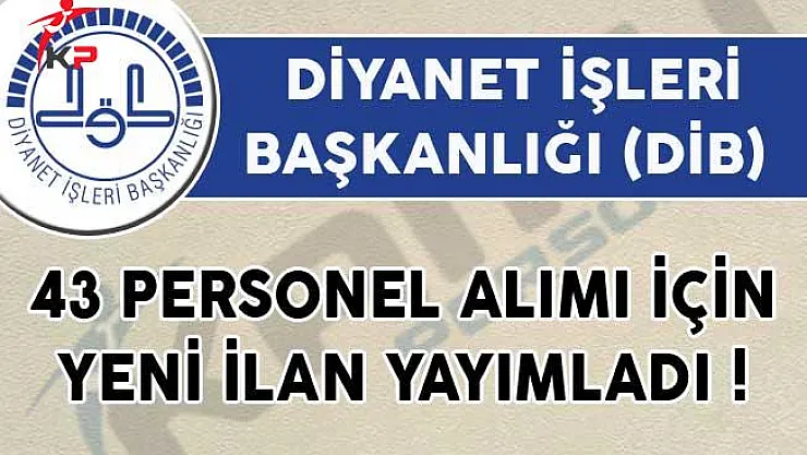 Diyanet İşleri Başkanlığı (DİB) Tarafından 43 Personel Alımı İçin Yeni İlan Yayımlandı!