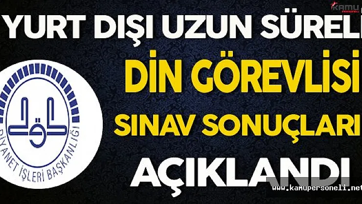 Diyanet İşleri Başkanlığı Yurt Dışı Uzun Süreli Din Görevlisi Sınav Sonuçları Açıklandı !