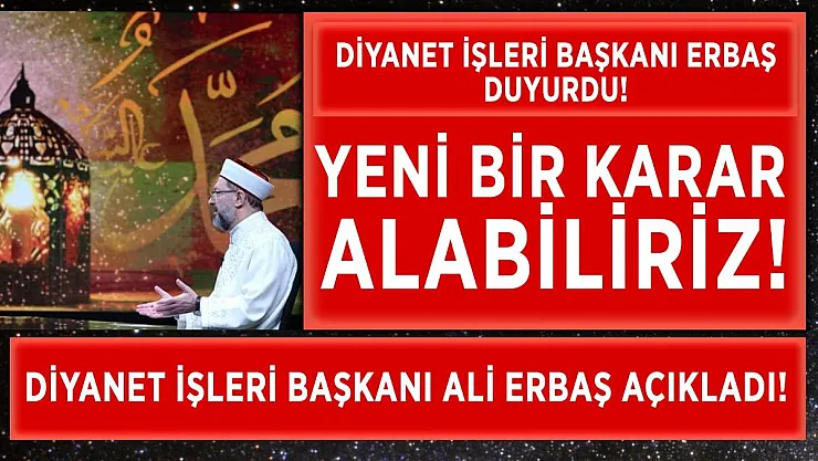 Diyanet İşleri duyurdu! Yeni bir karar alabiliriz!