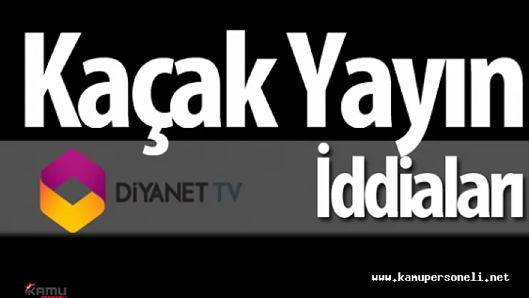Diyanet TV 2 Sene Kaçak Yayın Yaptı İddiası