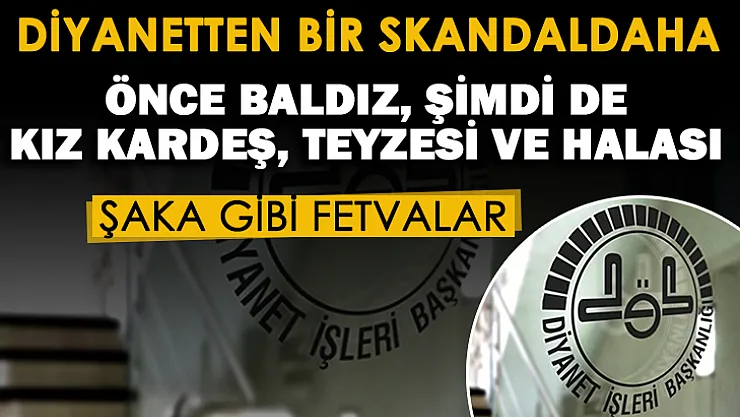 Diyanetin skandal fetvalarının ardı arkası kesilmiyor! Şaka gibi: Önce baldız, şimdi de kız kardeş, teyzesi ve halası