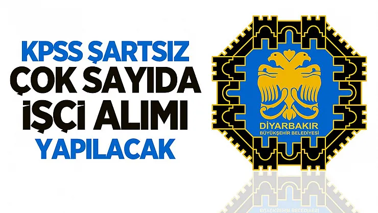 Diyarbakır Büyükşehir Belediyesi KPSS şartsız çok sayıda işçi alımı yapılacak