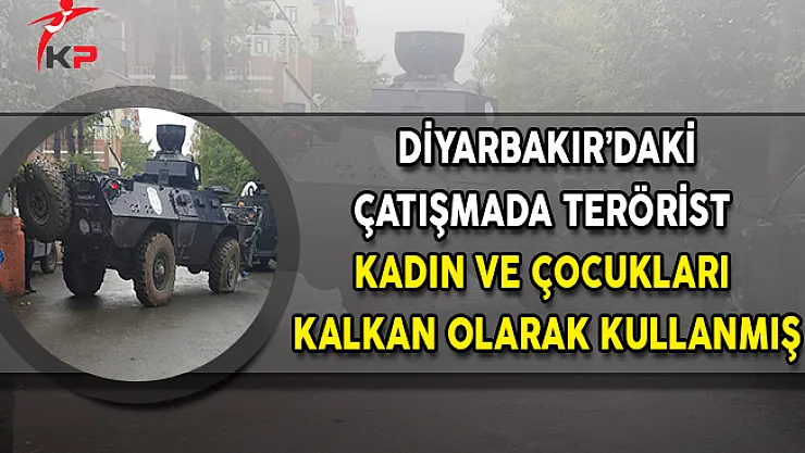 Diyarbakır'daki Çatışmanın Detayları: Terörist Kadın ve Çocukları Kalkan Olarak Kullanmış