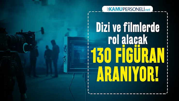 Dizi ve filmlerde rol alacak 130 figüran aranıyor! Başvururlar İŞKUR üzerinden yapılacak