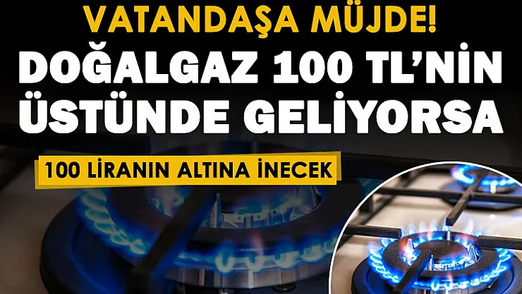 Doğalgaz faturası 100 liranın üstünde gelen aileler dikkat! Faturanızı 100 liranın altına indirebilirsiniz