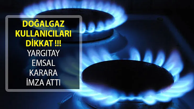 Doğalgaz Kullanıcılarını Üzen Gelişme! Yargıtay Emsal Karara İmza Attı