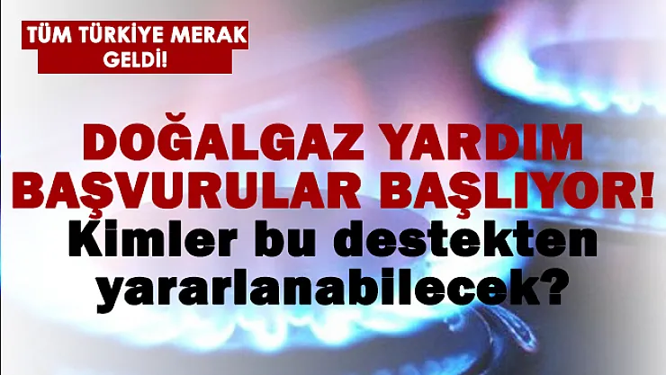 Doğalgaz yardımı başvuruları başlıyor! Kimler başvurabilecek? Destek kimlere verilecek?